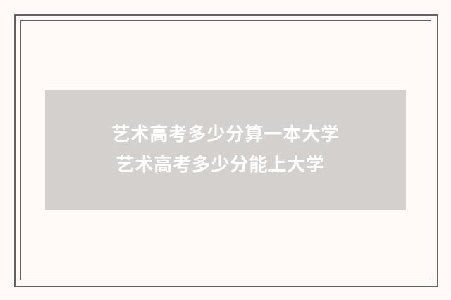 艺术高考多少分算一本大学 艺术高考多少分能上大学