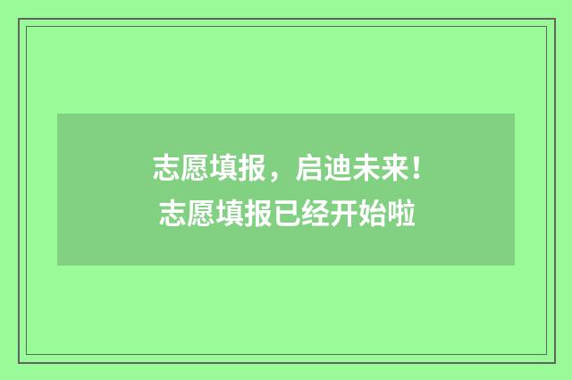 志愿填报，启迪未来！ 志愿填报已经开始啦