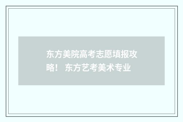 东方美院高考志愿填报攻略！ 东方艺考美术专业