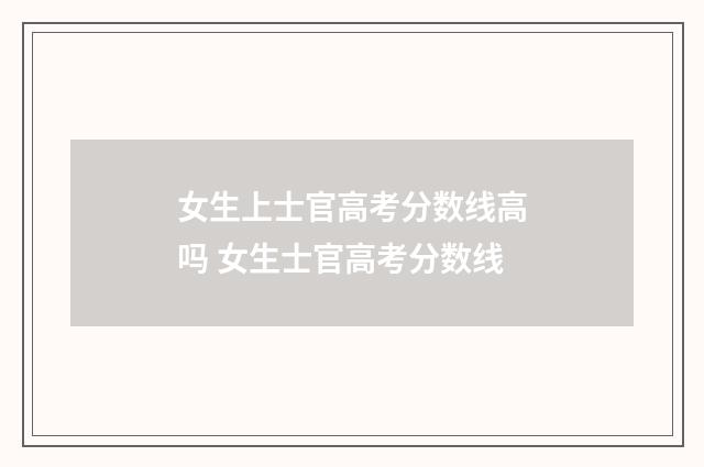 女生上士官高考分数线高吗 女生士官高考分数线