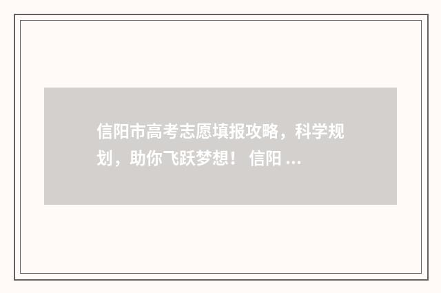 信阳市高考志愿填报攻略，科学规划，助你飞跃梦想！ 信阳 高考