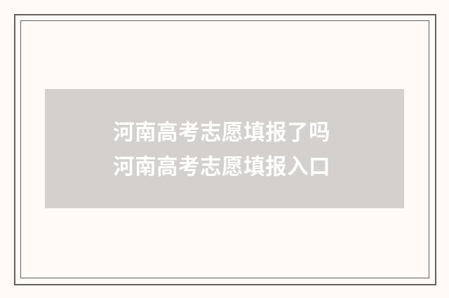 河南高考志愿填报了吗 河南高考志愿填报入口