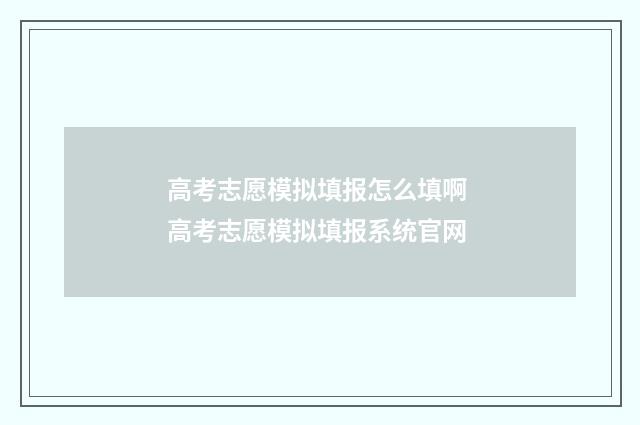 高考志愿模拟填报怎么填啊 高考志愿模拟填报系统官网