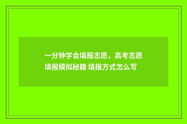 一分钟学会填报志愿，高考志愿填报模拟秘籍 填报方式怎么写