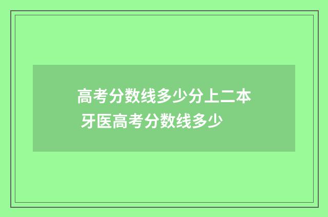 高考分数线多少分上二本 牙医高考分数线多少