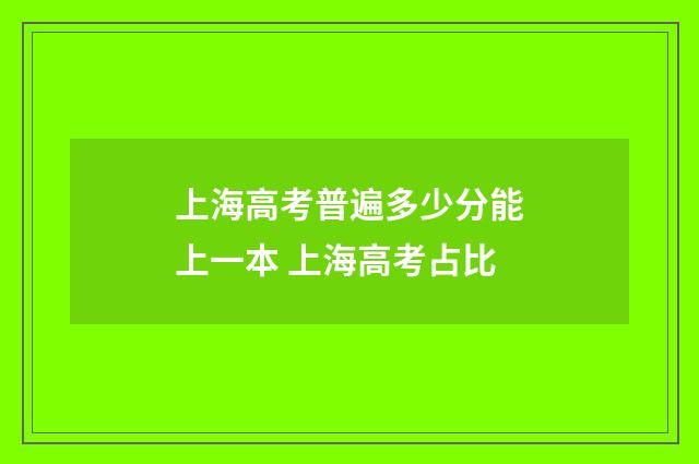 上海高考普遍多少分能上一本 上海高考占比