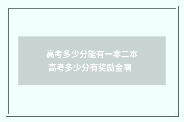 高考多少分能有一本二本 高考多少分有奖励金啊