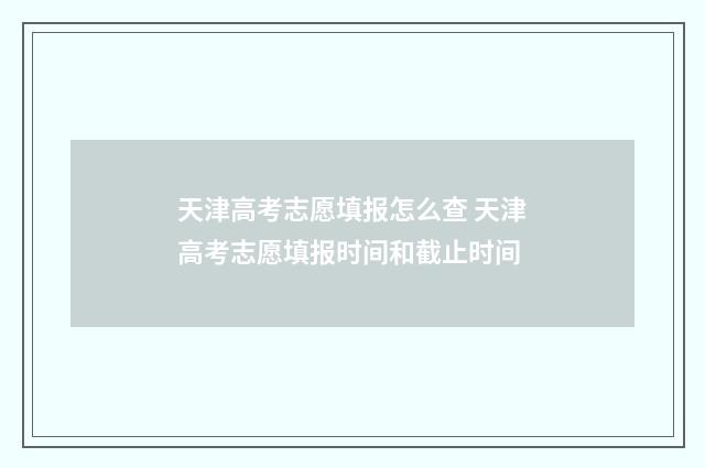 天津高考志愿填报怎么查 天津高考志愿填报时间和截止时间