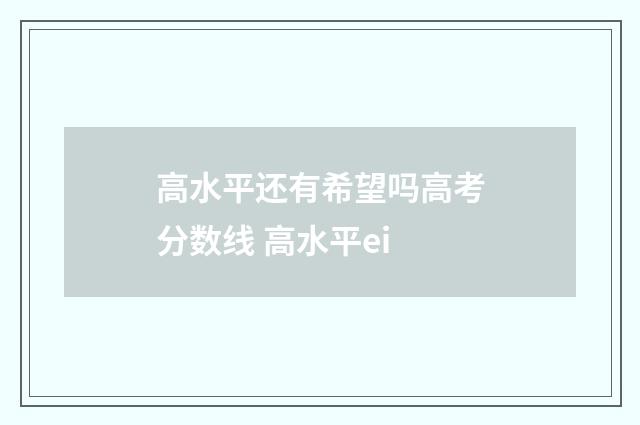 高水平还有希望吗高考分数线 高水平ei