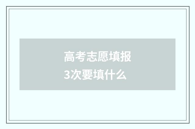 高考志愿填报3次要填什么