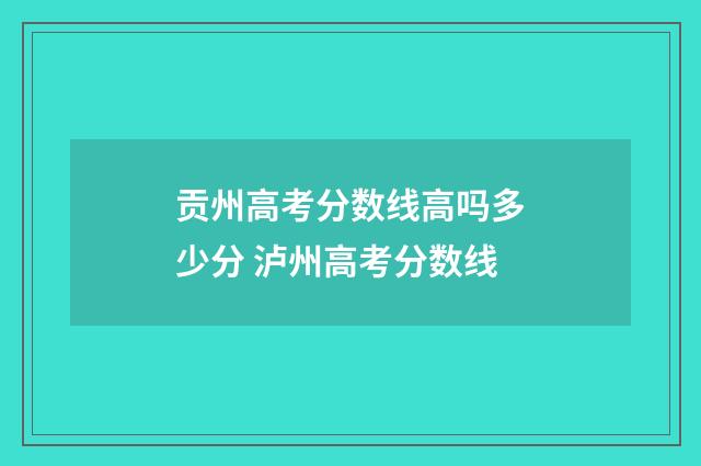 贡州高考分数线高吗多少分 泸州高考分数线
