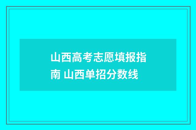 山西高考志愿填报指南 山西单招分数线