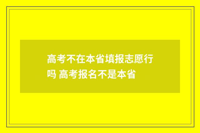 高考不在本省填报志愿行吗 高考报名不是本省