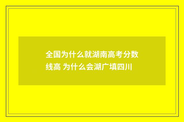 全国为什么就湖南高考分数线高 为什么会湖广填四川