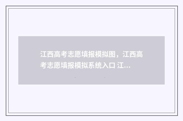 江西高考志愿填报模拟图，江西高考志愿填报模拟系统入口 江西高考志愿填报入口