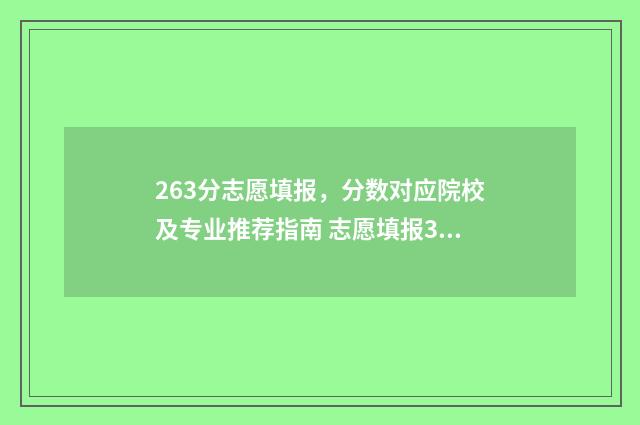 263分志愿填报，分数对应院校及专业推荐指南 志愿填报3+2