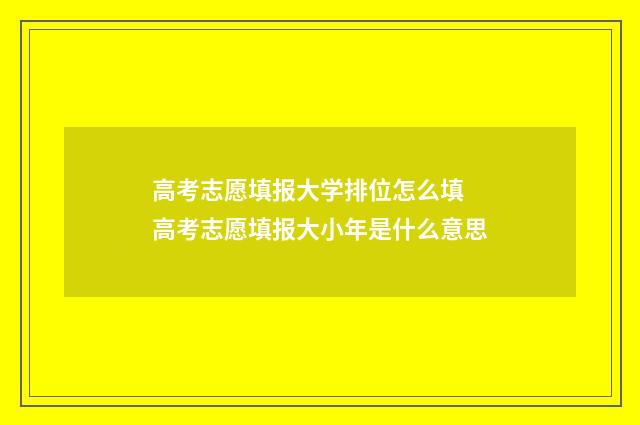 高考志愿填报大学排位怎么填 高考志愿填报大小年是什么意思