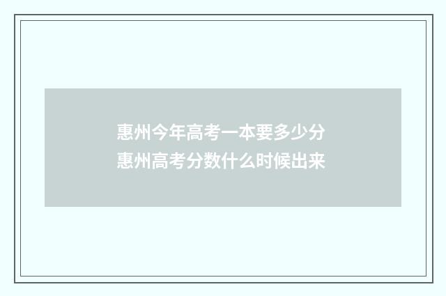 惠州今年高考一本要多少分 惠州高考分数什么时候出来