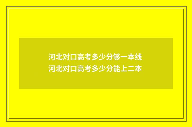 河北对口高考多少分够一本线 河北对口高考多少分能上二本