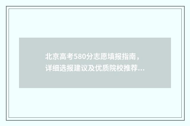 北京高考580分志愿填报指南，详细选报建议及优质院校推荐 北京高考598分