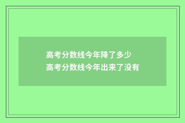 高考分数线今年降了多少 高考分数线今年出来了没有