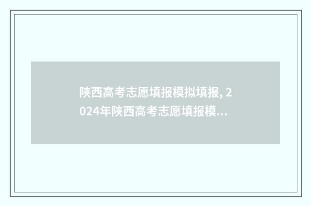 陕西高考志愿填报模拟填报, 2024年陕西高考志愿填报模拟系统入口 陕西高考志愿填报表