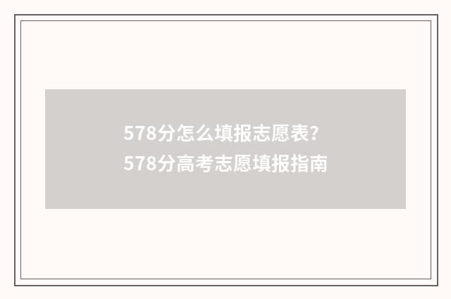 578分怎么填报志愿表？578分高考志愿填报指南