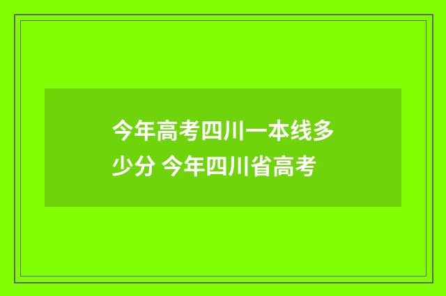 今年高考四川一本线多少分 今年四川省高考