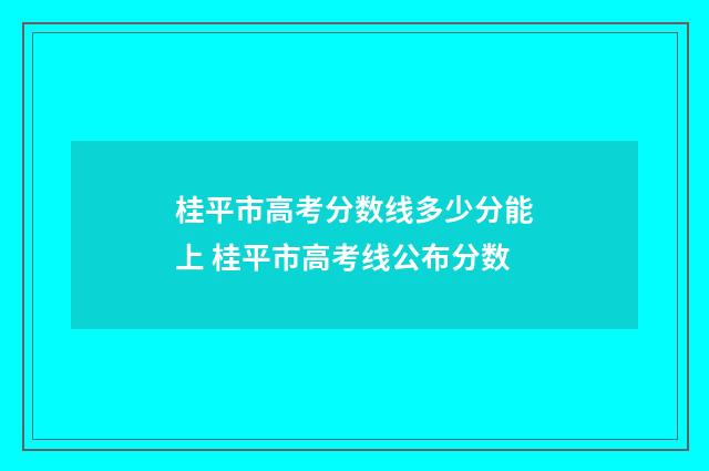 桂平市高考分数线多少分能上 桂平市高考线公布分数