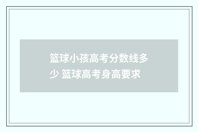 篮球小孩高考分数线多少 篮球高考身高要求