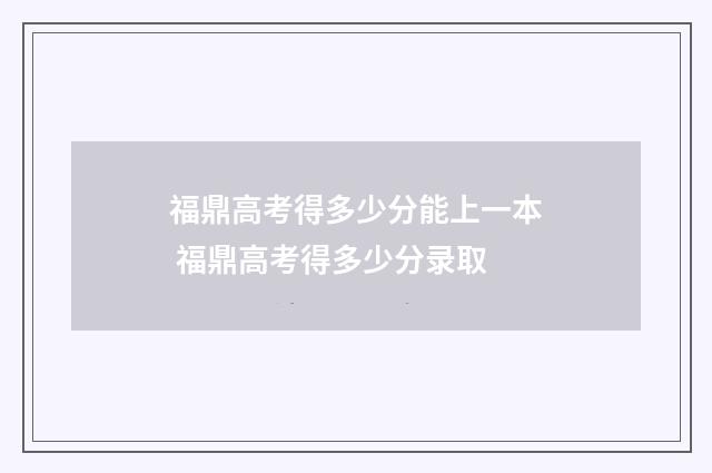 福鼎高考得多少分能上一本 福鼎高考得多少分录取