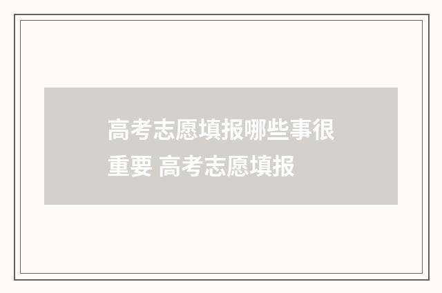 高考志愿填报哪些事很重要 高考志愿填报