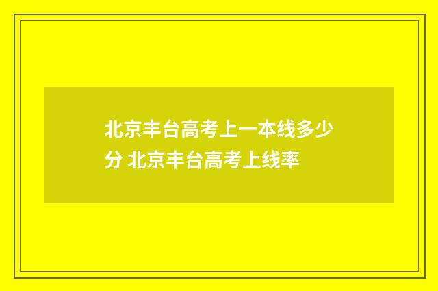 北京丰台高考上一本线多少分 北京丰台高考上线率