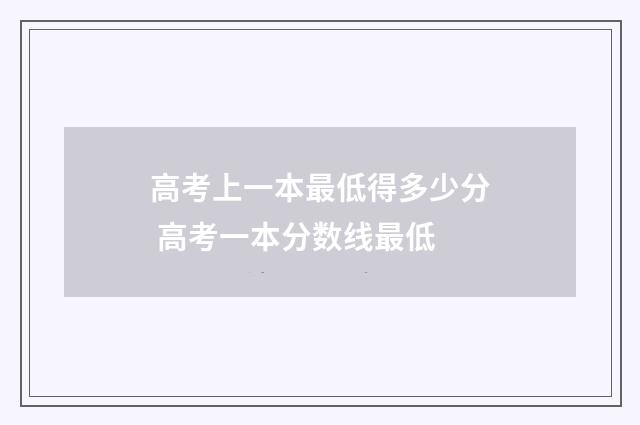 高考上一本最低得多少分 高考一本分数线最低
