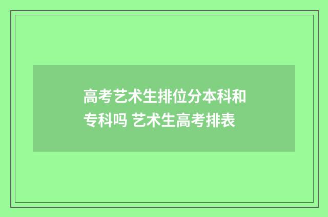 高考艺术生排位分本科和专科吗 艺术生高考排表