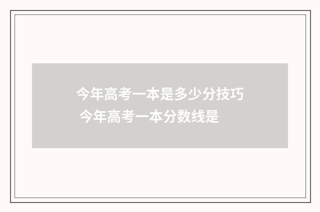 今年高考一本是多少分技巧 今年高考一本分数线是