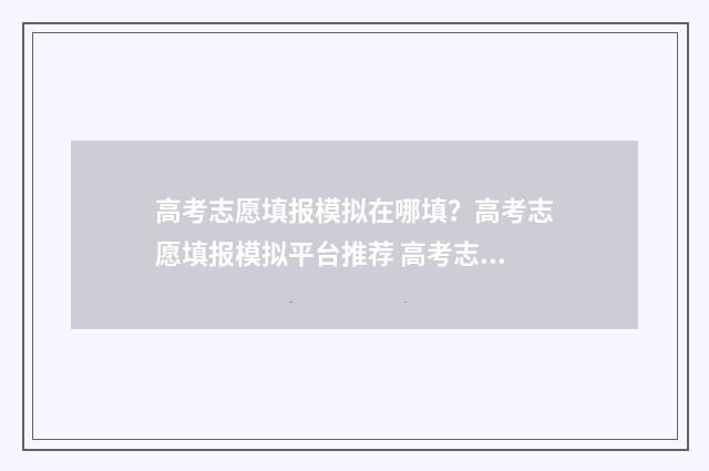 高考志愿填报模拟在哪填？高考志愿填报模拟平台推荐 高考志愿填报模拟投档