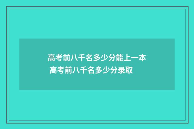 高考前八千名多少分能上一本 高考前八千名多少分录取