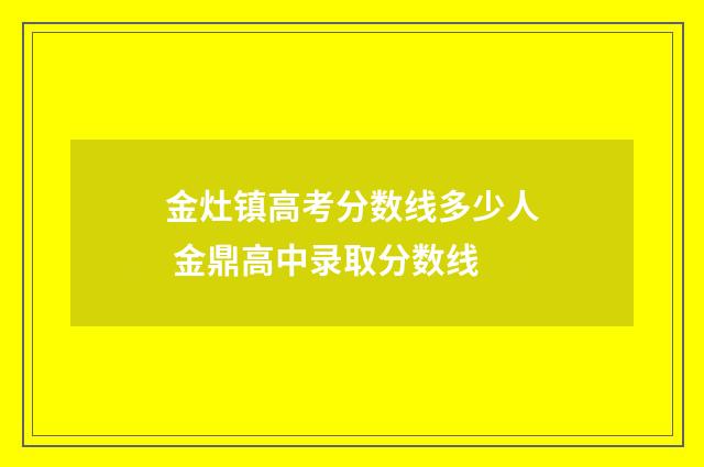 金灶镇高考分数线多少人 金鼎高中录取分数线