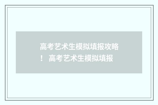高考艺术生模拟填报攻略！ 高考艺术生模拟填报