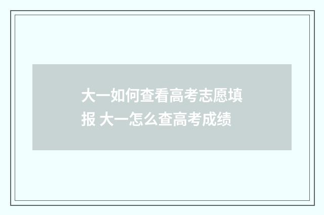 大一如何查看高考志愿填报 大一怎么查高考成绩