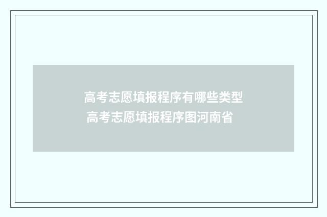 高考志愿填报程序有哪些类型 高考志愿填报程序图河南省