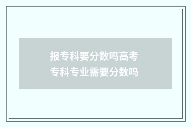 报专科要分数吗高考 专科专业需要分数吗