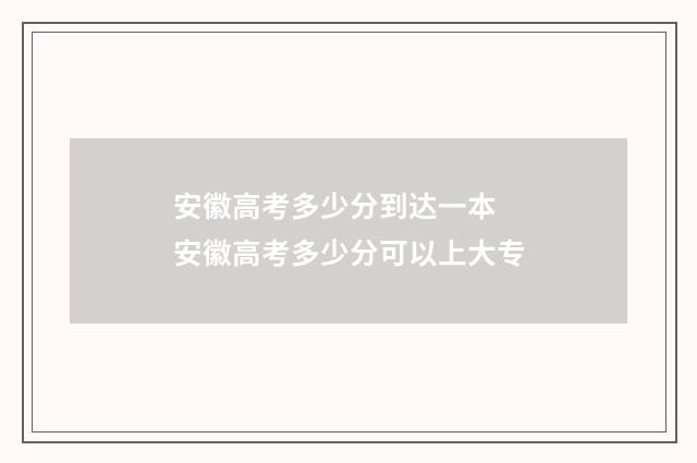 安徽高考多少分到达一本 安徽高考多少分可以上大专