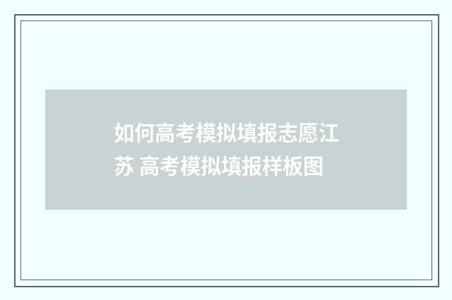 如何高考模拟填报志愿江苏 高考模拟填报样板图
