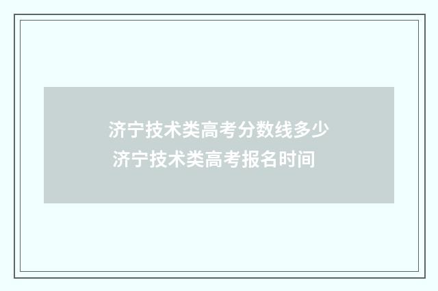 济宁技术类高考分数线多少 济宁技术类高考报名时间