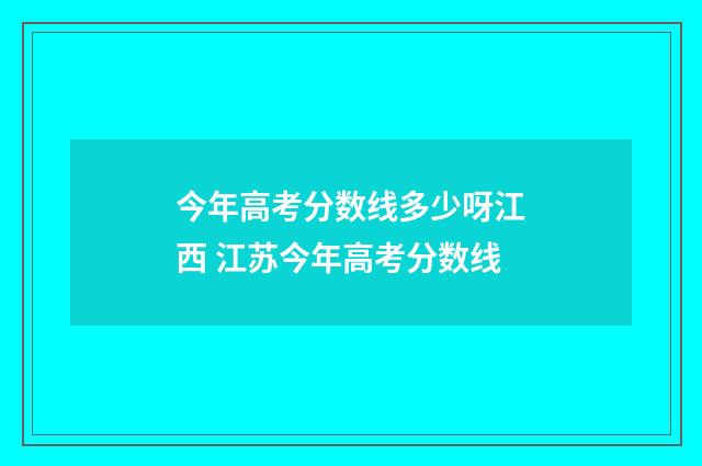 今年高考分数线多少呀江西 江苏今年高考分数线