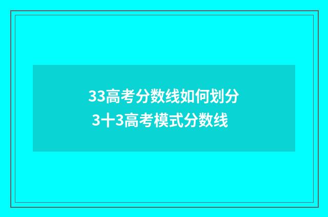 33高考分数线如何划分 3十3高考模式分数线