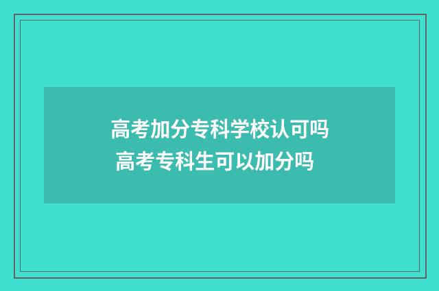 高考加分专科学校认可吗 高考专科生可以加分吗