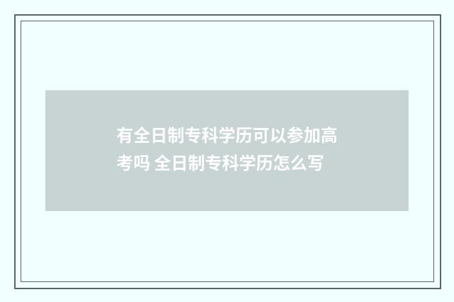 有全日制专科学历可以参加高考吗 全日制专科学历怎么写